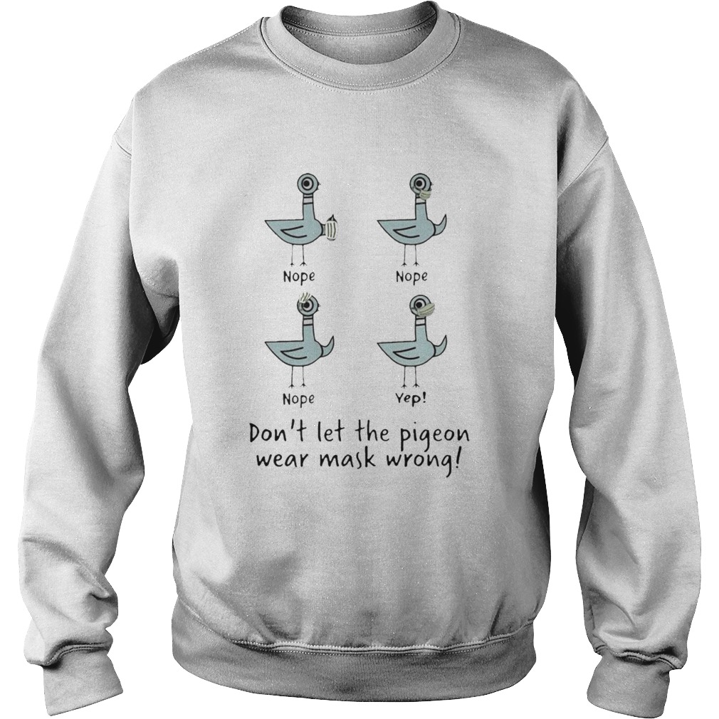 Duck Face Mask Teacher Dont Let The Pigeon Wear Mask Wrong Shirt Sweatshirt