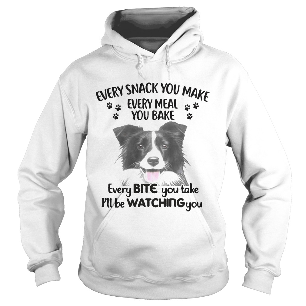 EVERY SNACK YOU MAKE EVERY MEAL YOU BAKE EVERY BITE YOU TAKE ILL BE WATCHING YOU DOG Hoodie