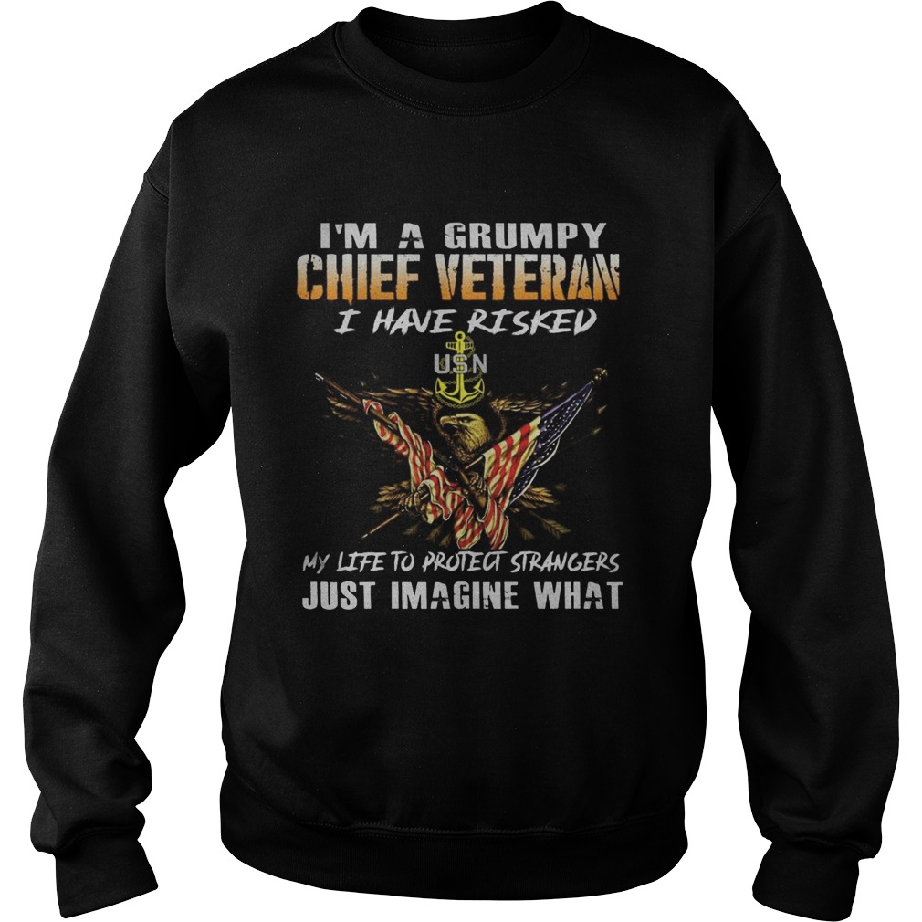 Eagles im a grumpy chief veteran i have risked my life to protect strangers just imagine what amer Sweatshirt