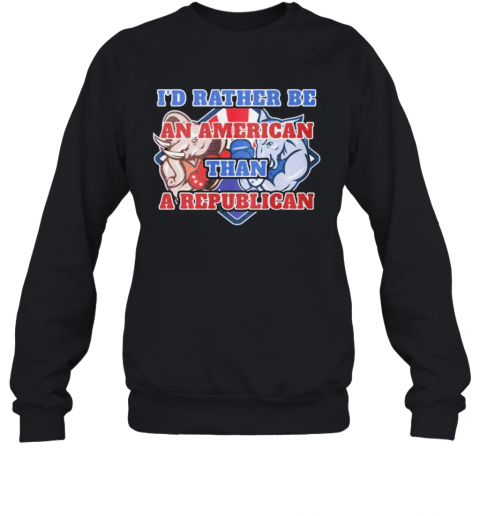 Elephants I'D Rather Be An American Than A Republican T-Shirt Unisex Sweatshirt