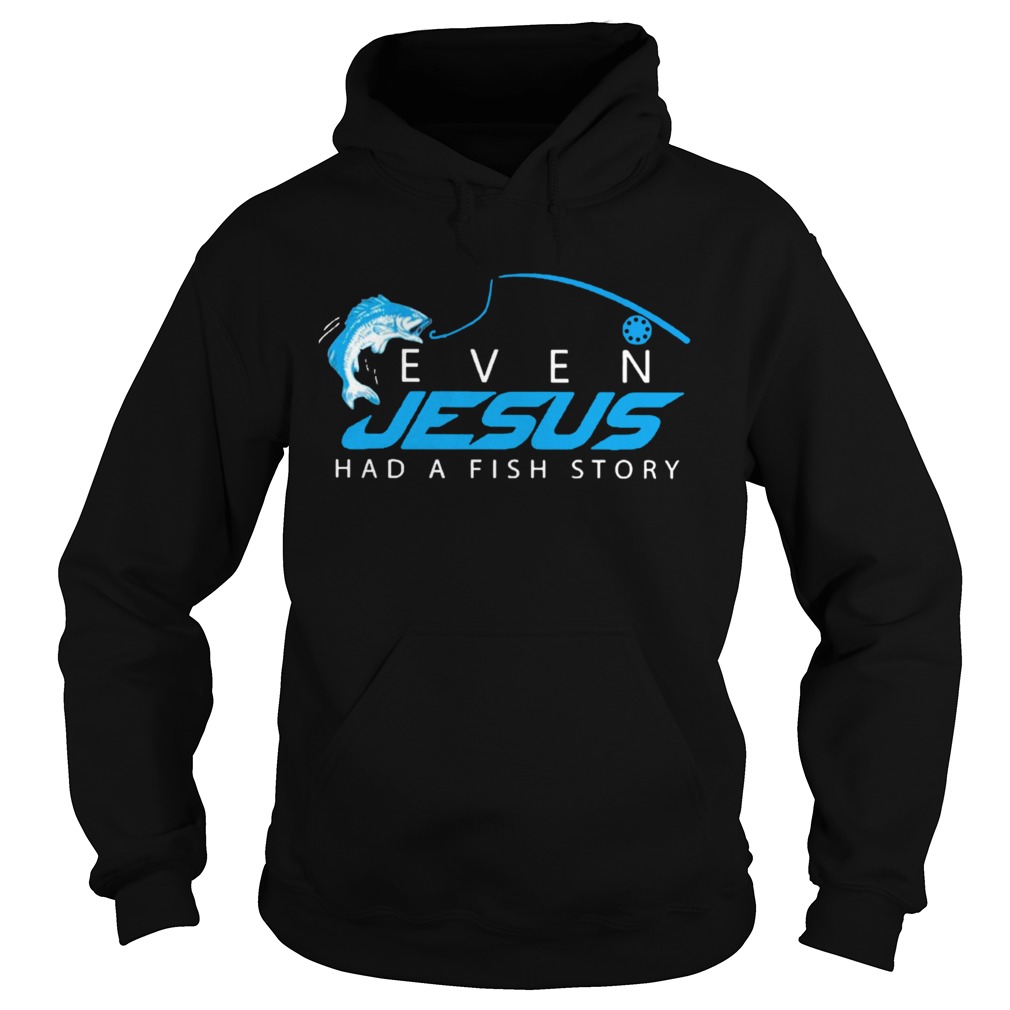 Even Jesus Had A Fish Story Hoodie