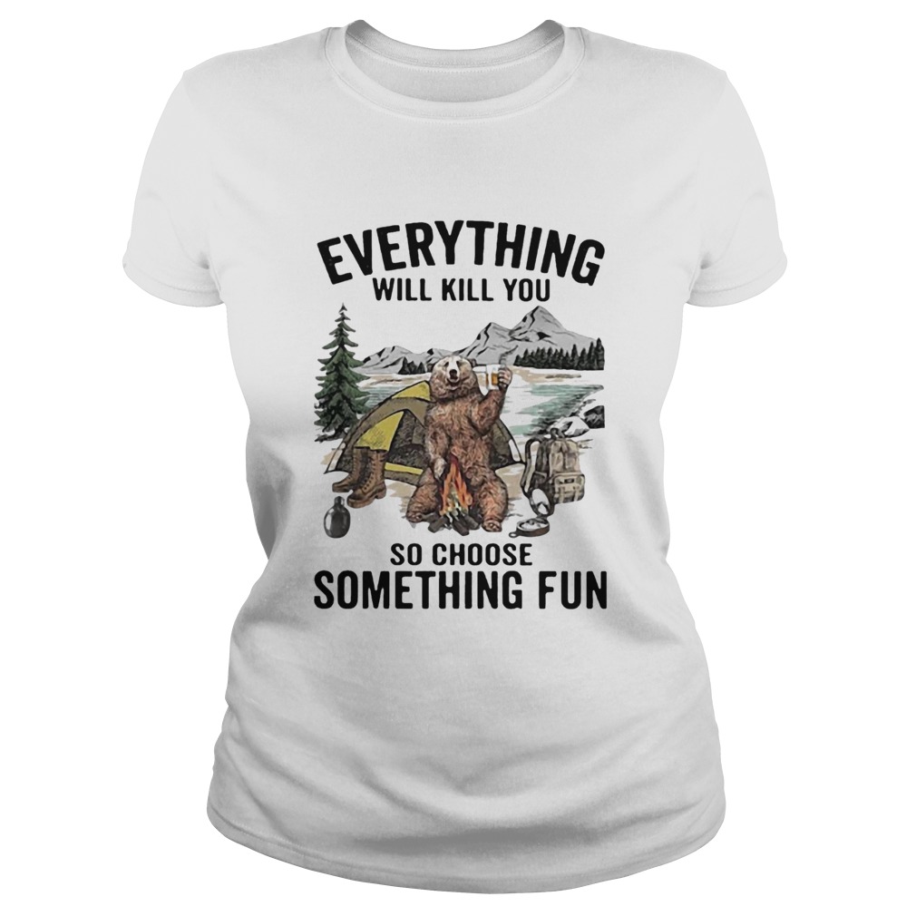 Everything Will Kill You So Choose Something Fun Classic Ladies