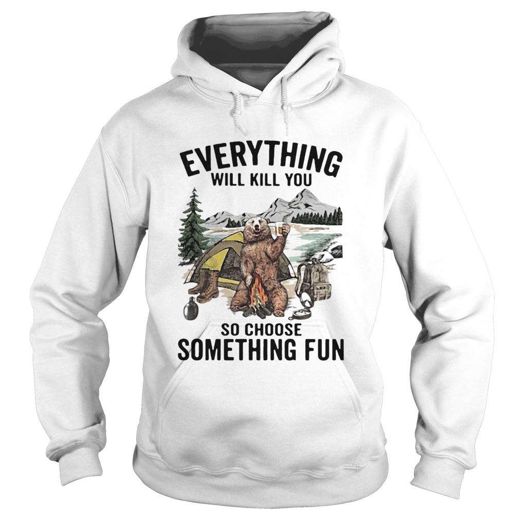 Everything Will Kill You So Choose Something Fun Hoodie