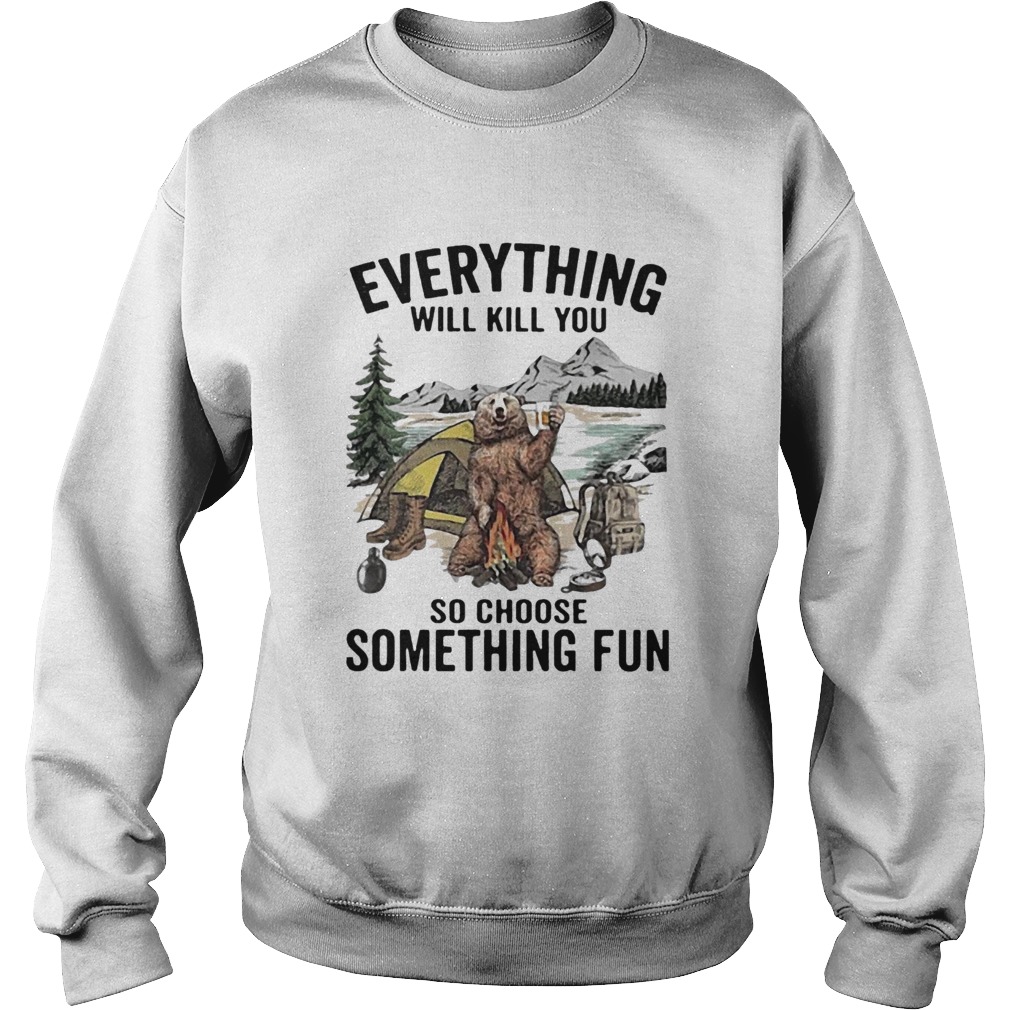 Everything Will Kill You So Choose Something Fun Sweatshirt