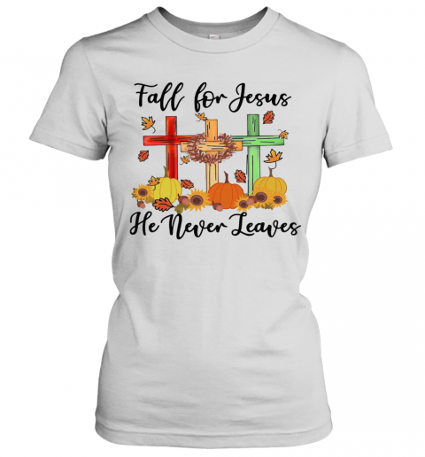 Fall For Jesus He Never Leaves T-Shirt Classic Women's T-shirt
