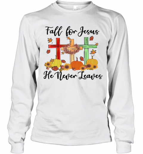 Fall For Jesus He Never Leaves T-Shirt Long Sleeved T-shirt 