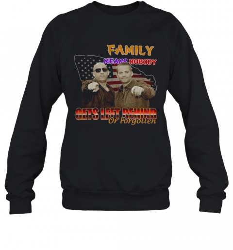 Family Means Nobody Gets Left Behind Or Forgotten T-Shirt Unisex Sweatshirt