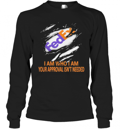 Fedex I Am Who I Am Your Approval Isn'T Needed T-Shirt Long Sleeved T-shirt