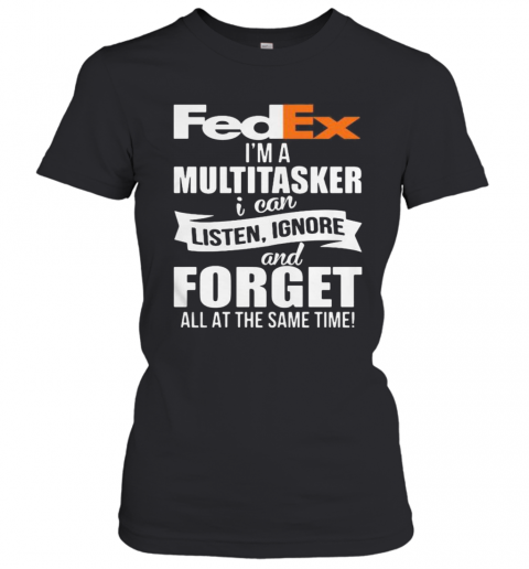 Fedex I'M A Multitasker I Can Listen Ignore And Forget All At The Same Time T-Shirt Classic Women's T-shirt