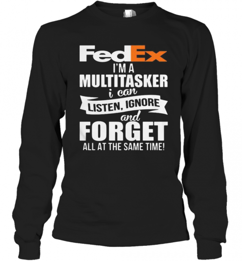 Fedex I'M A Multitasker I Can Listen Ignore And Forget All At The Same Time T-Shirt Long Sleeved T-shirt 