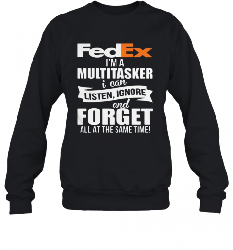Fedex I'M A Multitasker I Can Listen Ignore And Forget All At The Same Time T-Shirt Unisex Sweatshirt