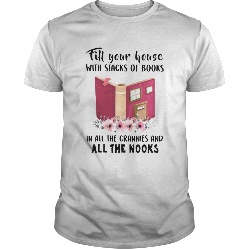 Fill Your House With Stacks Of Books In All The Crannies And All The Nooks shirt