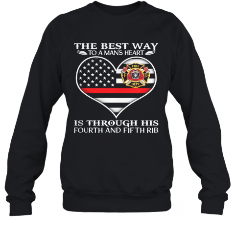 Firefighter The Best Way To Man'S Heart Is Through His Fourth And Fifth Rib Heart American Flag Independence Day T-Shirt Unisex Sweatshirt