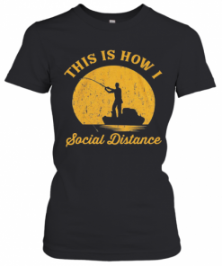 Fishing This Is How I Social Distance T-Shirt Classic Women's T-shirt