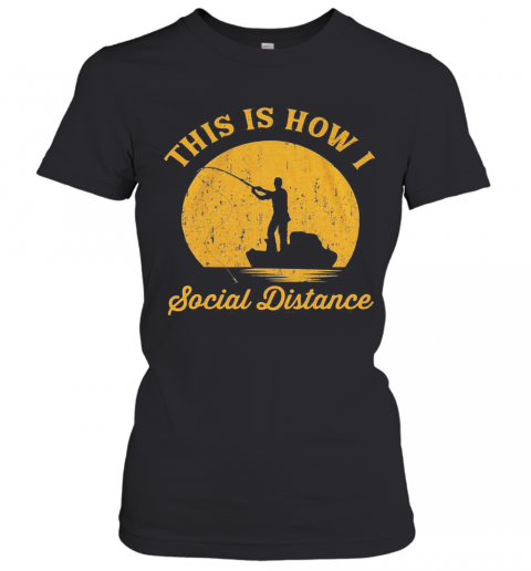Fishing This Is How I Social Distance T-Shirt Classic Women's T-shirt
