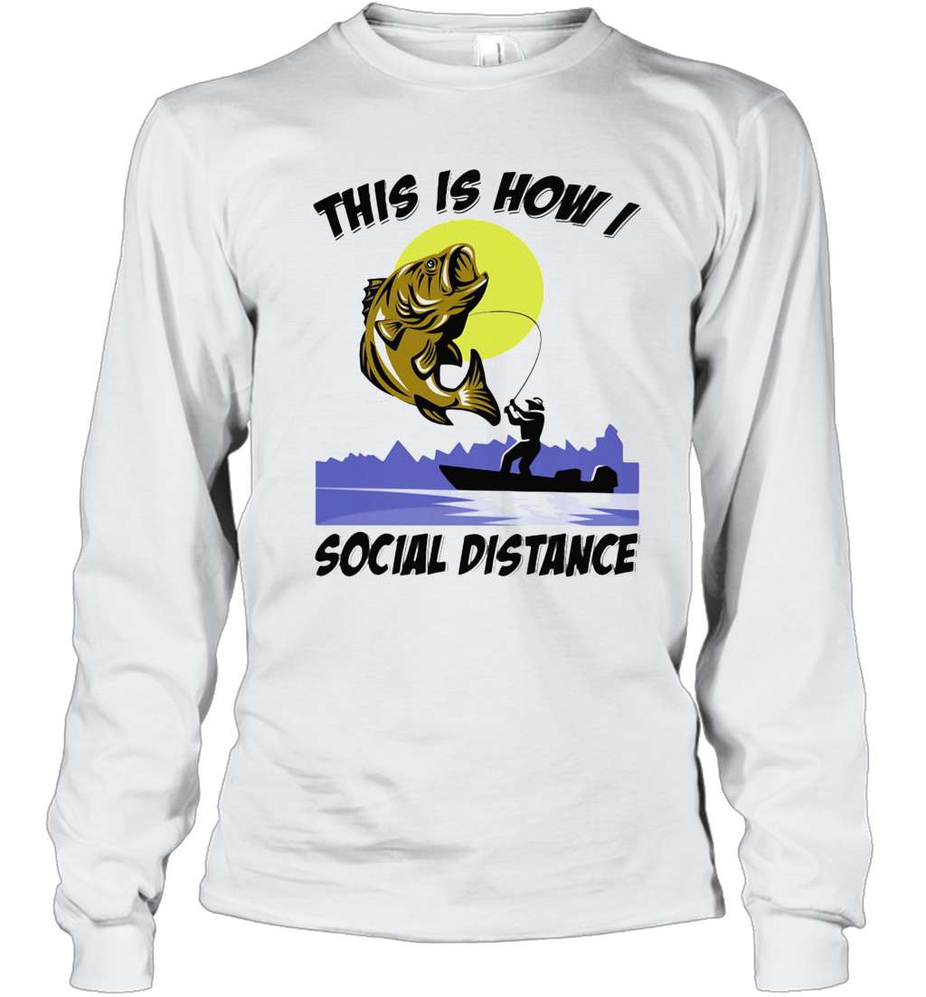 Fishing This Is How I Social Distance T-Shirt Long Sleeved T-shirt