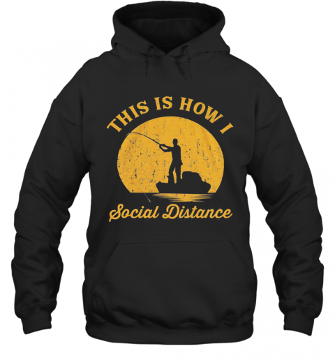 Fishing This Is How I Social Distance T-Shirt Unisex Hoodie