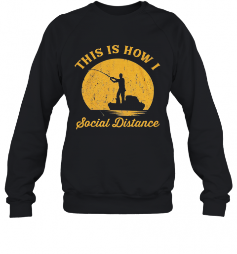 Fishing This Is How I Social Distance T-Shirt Unisex Sweatshirt