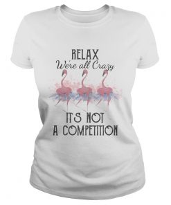 Flamingo relax were all crazy its not a competition 2020  Classic Ladies