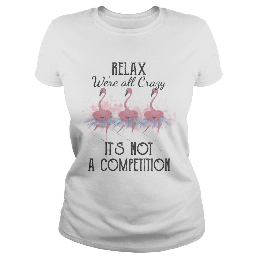 Flamingo relax were all crazy its not a competition 2020 Classic Ladies