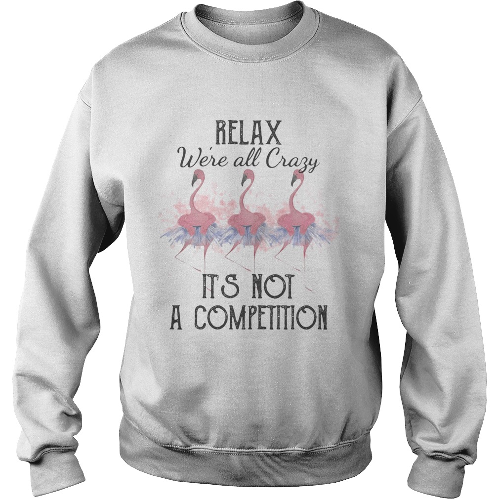 Flamingo relax were all crazy its not a competition 2020 Sweatshirt