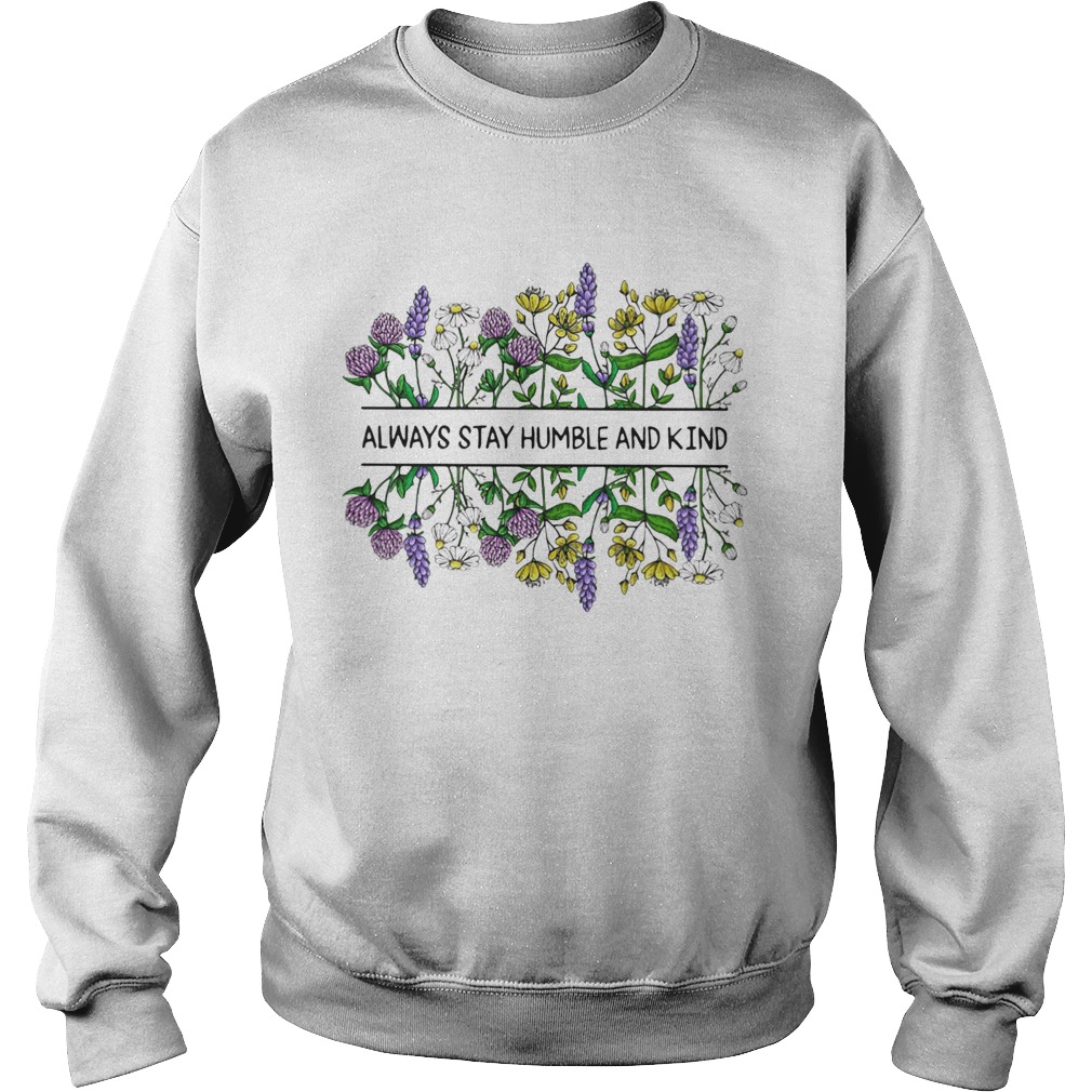 Flower Always stay humble and kind Sweatshirt