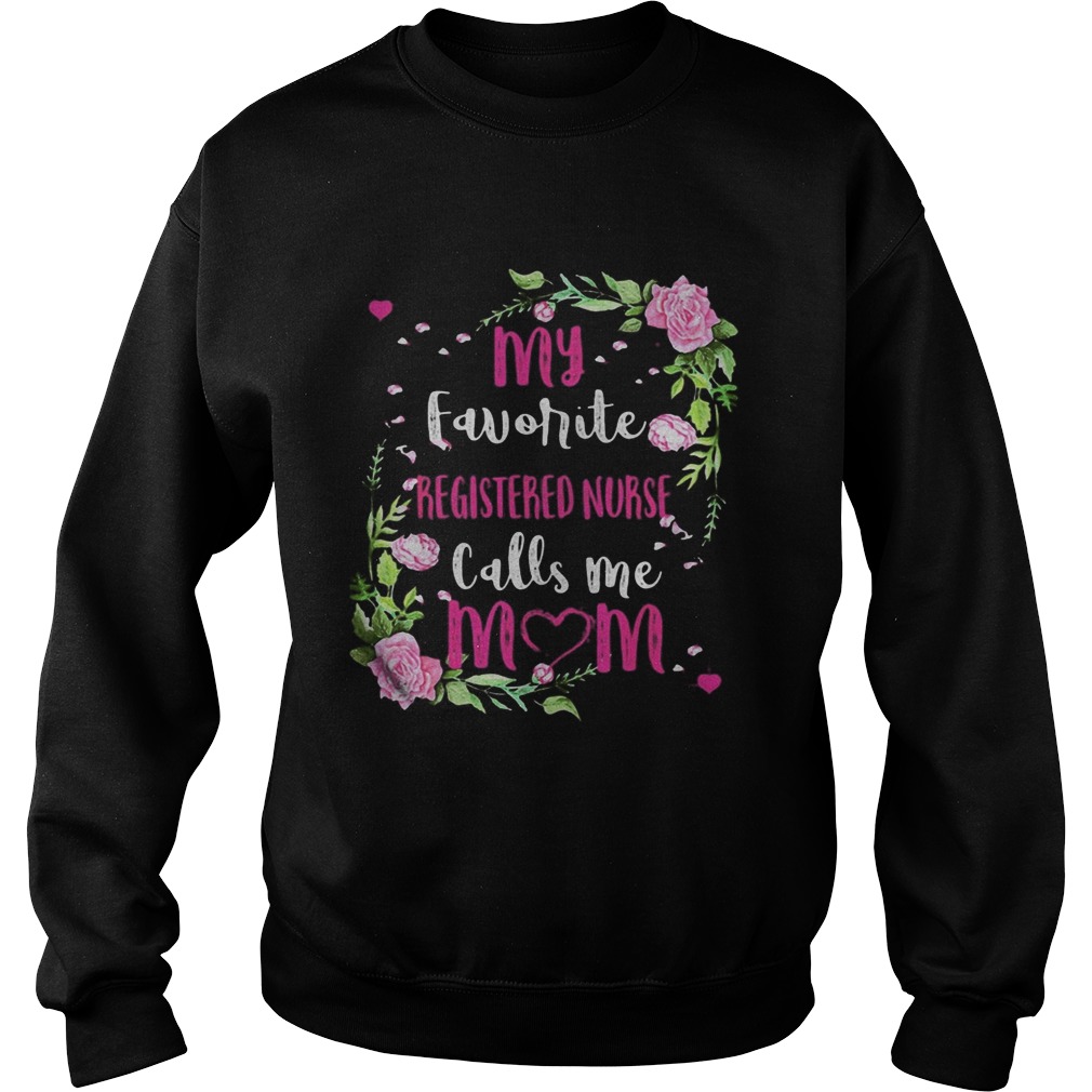 Flower my favorite registered nurse calls me mom Sweatshirt