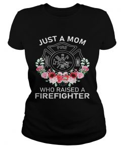 Flowers Just A Mom Who Raised A Firefighter Logo  Classic Ladies