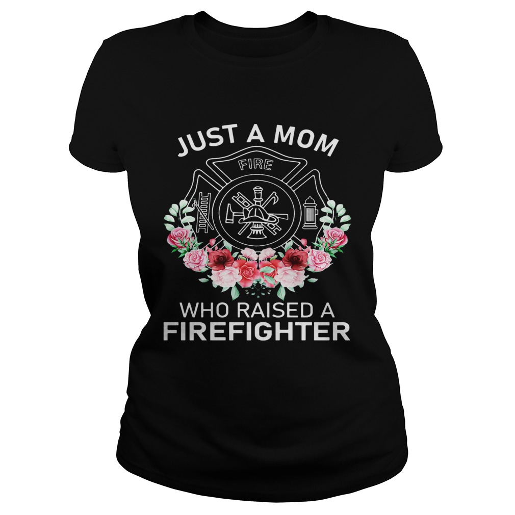 Flowers Just A Mom Who Raised A Firefighter Logo Classic Ladies