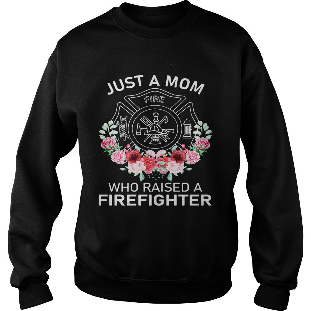 Flowers Just A Mom Who Raised A Firefighter Logo Sweatshirt