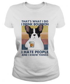 French Bulldog Thats What I Do I Drink Bourbon I Hate People And I Know Things Vintage  Classic Ladies