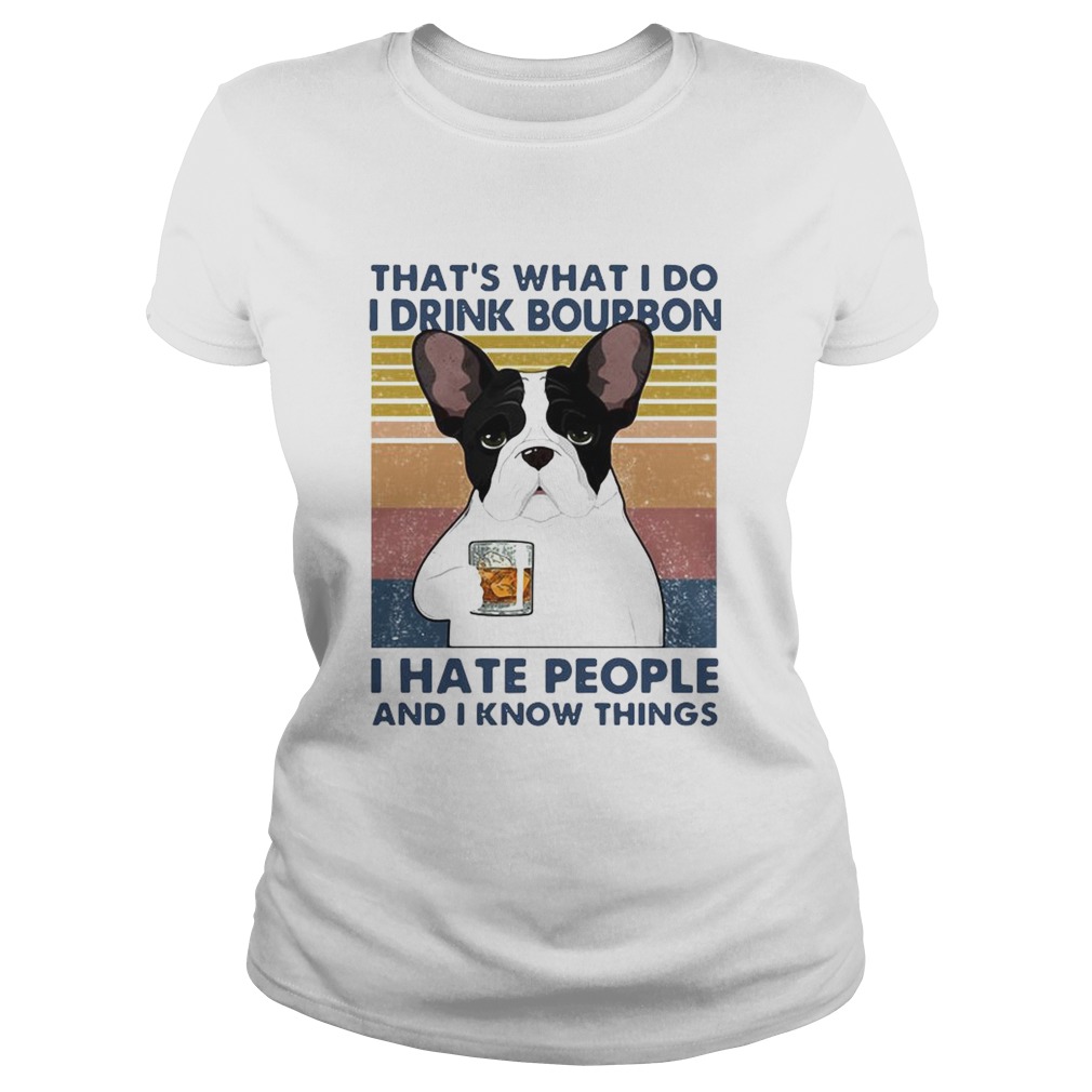 French Bulldog Thats What I Do I Drink Bourbon I Hate People And I Know Things Vintage Classic Ladies