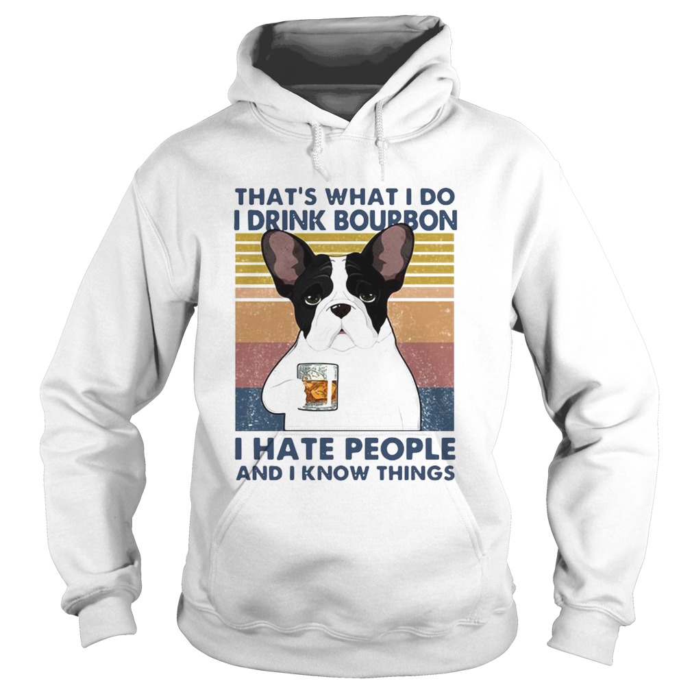 French Bulldog Thats What I Do I Drink Bourbon I Hate People And I Know Things Vintage Hoodie