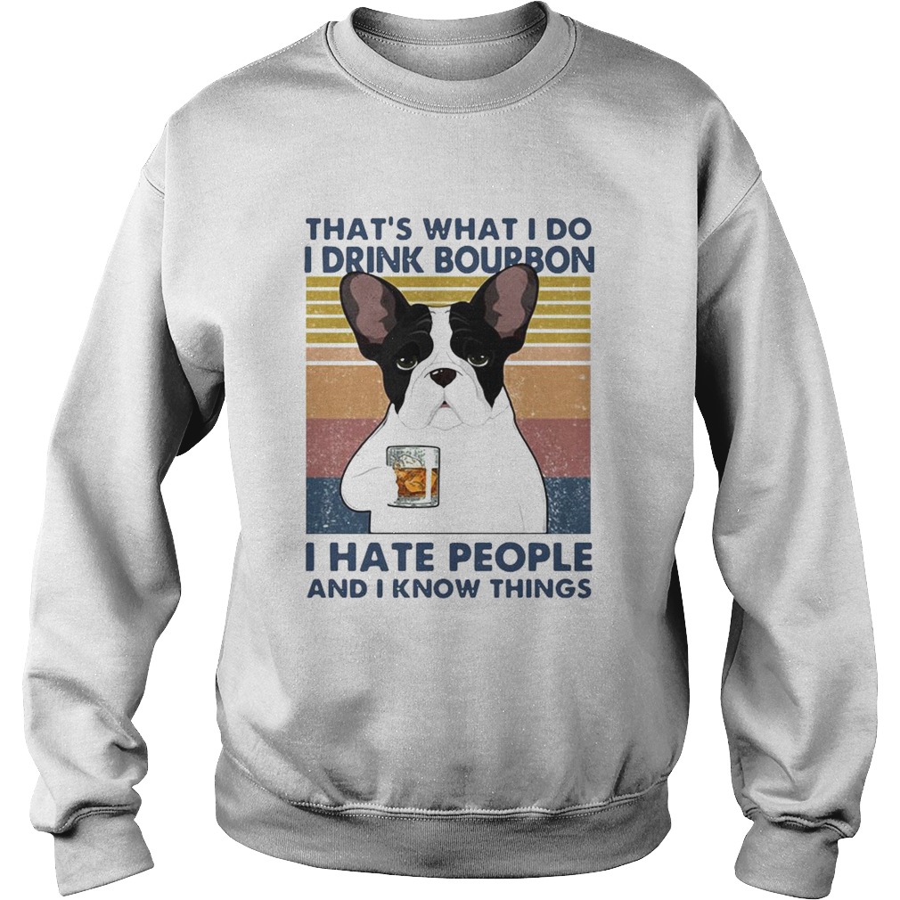 French Bulldog Thats What I Do I Drink Bourbon I Hate People And I Know Things Vintage Sweatshirt