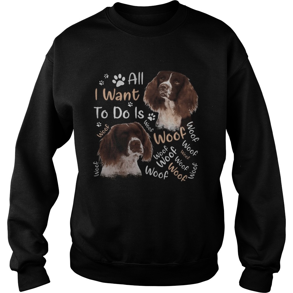 French spaniel all i want to do is woof Sweatshirt