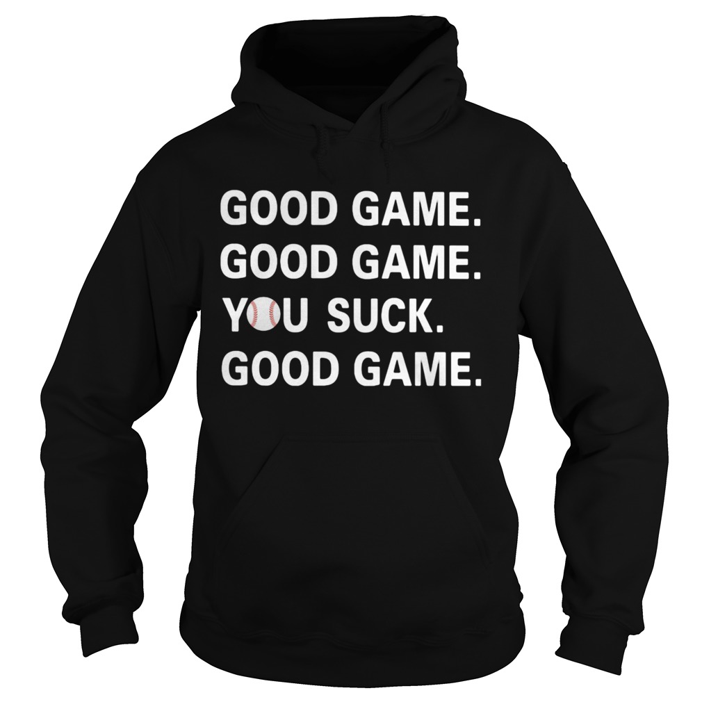GOOD GAME GOOD GAME YOU SUCK GOOD GAME BASEBALL Hoodie