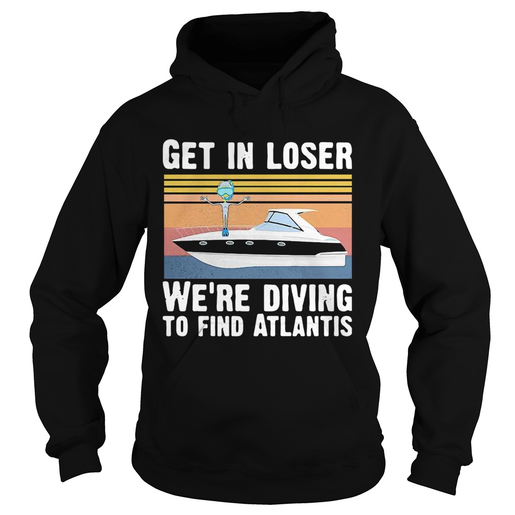 Get In Loser Were Diving To Find Atlantis Scuba Vintage Hoodie