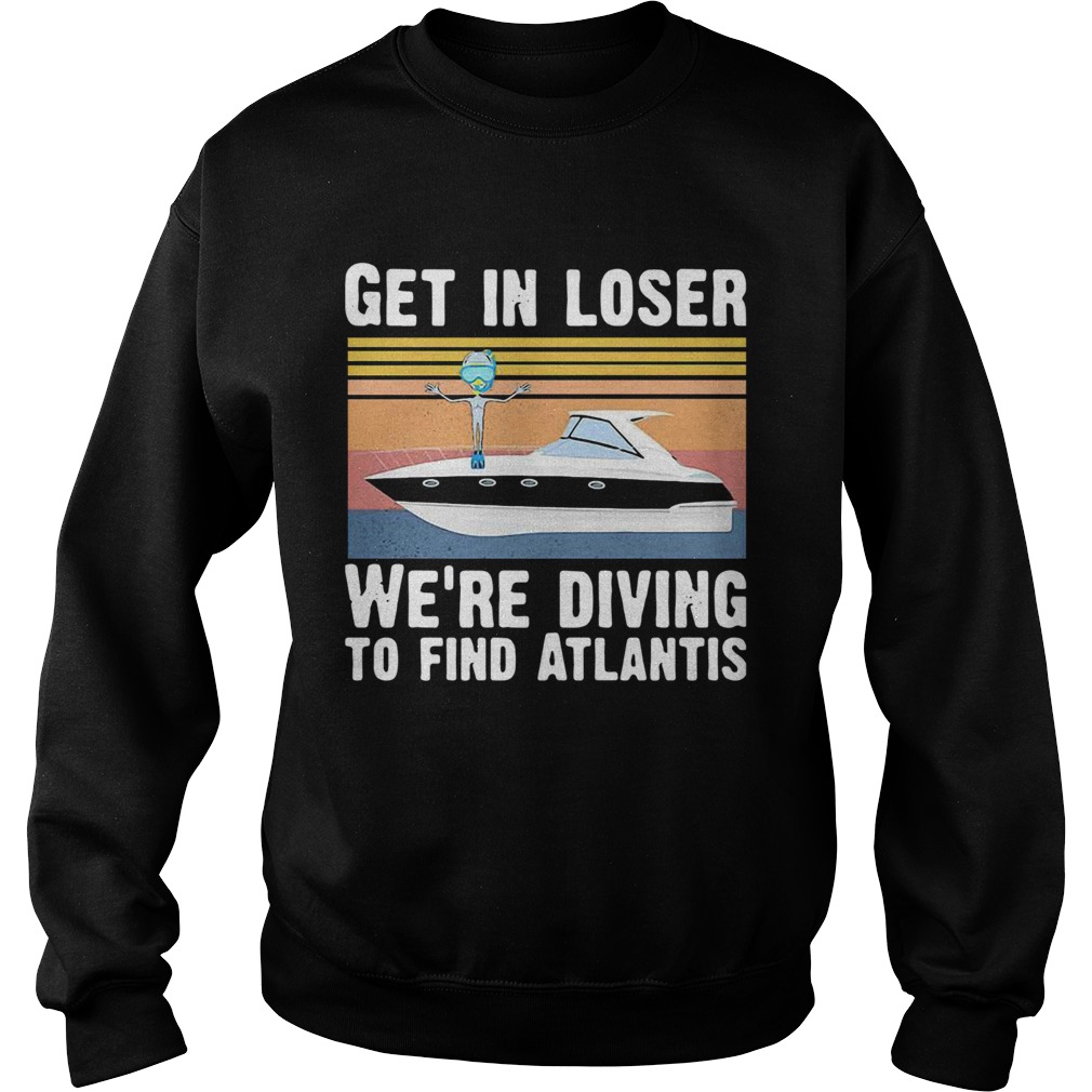 Get In Loser Were Diving To Find Atlantis Scuba Vintage Sweatshirt