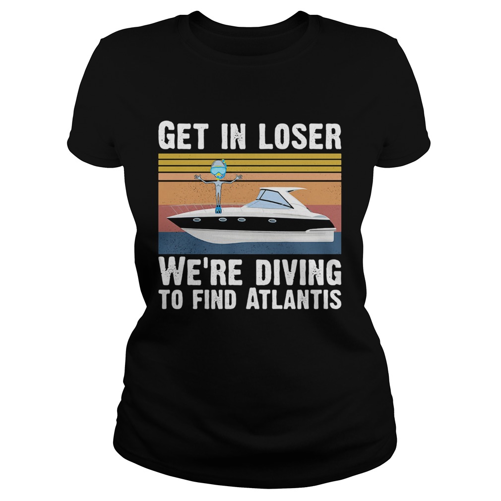 Get in loser were diving to find atlantis Vintage retro Classic Ladies