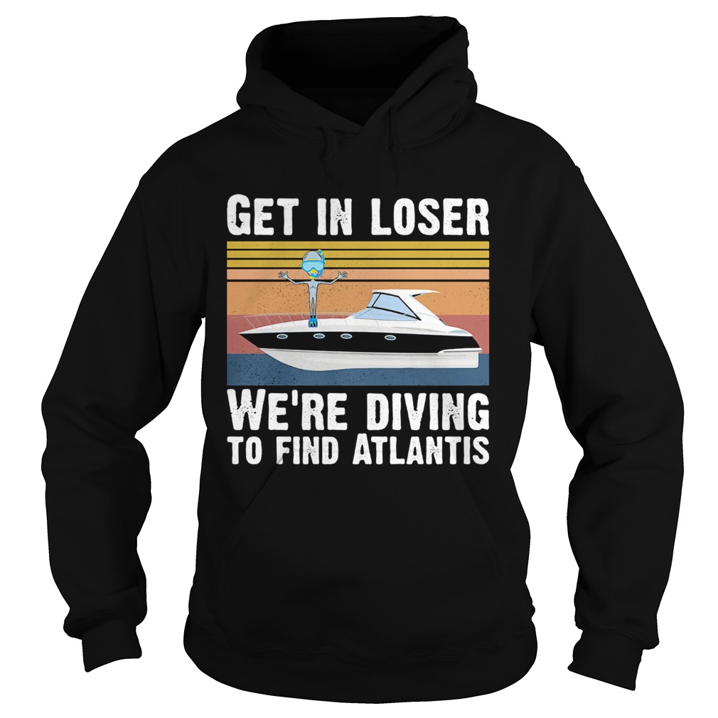 Get in loser were diving to find atlantis Vintage retro Hoodie