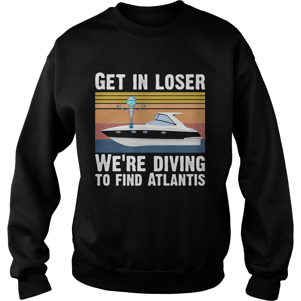 Get in loser were diving to find atlantis Vintage retro Sweatshirt