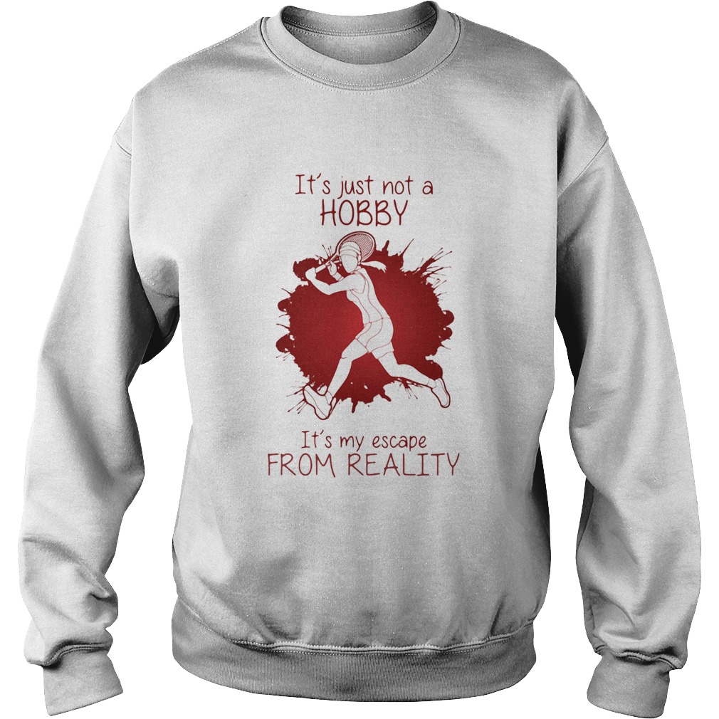 Girl Playing Tennis Its just not a Hobby Its my escape from Reality Color Sweatshirt