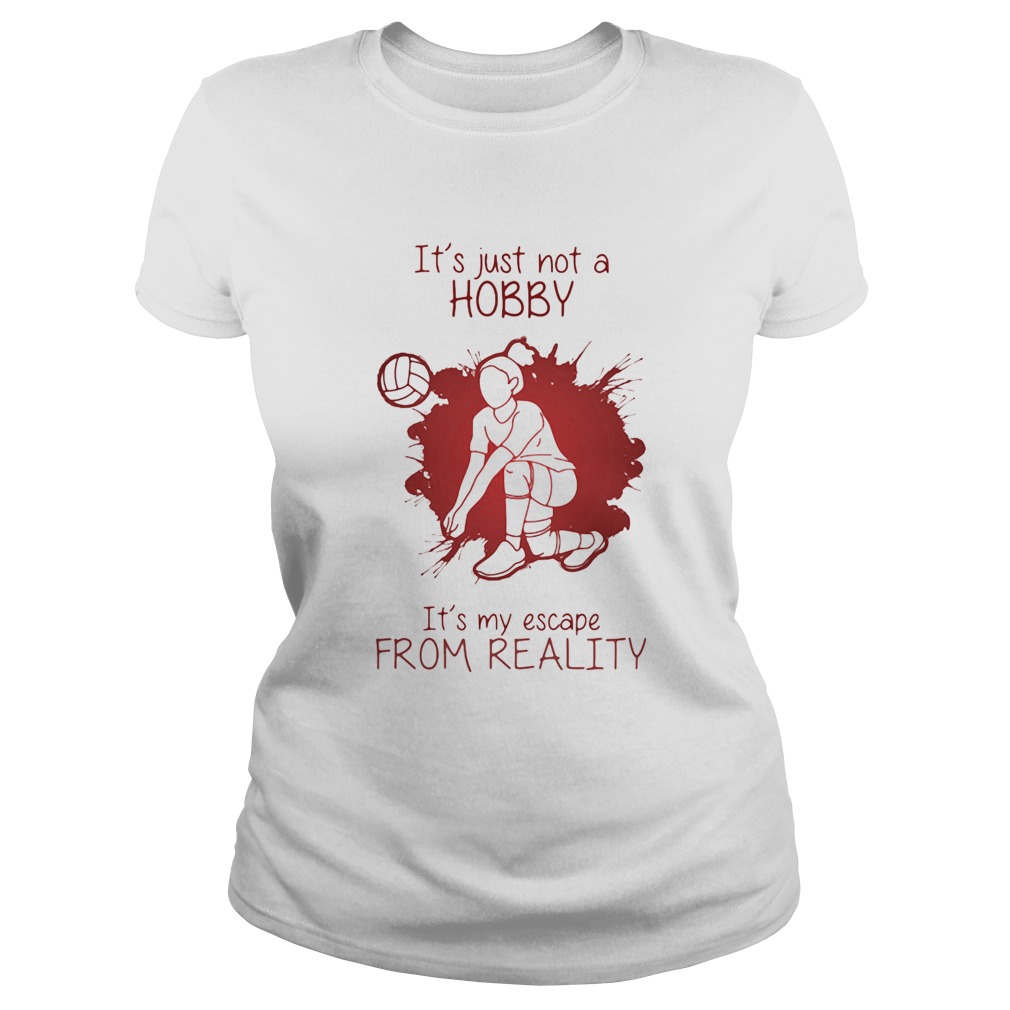 Girl Playing Volleyball Its just not a Hobby Its my escape from Reality Color Classic Ladies