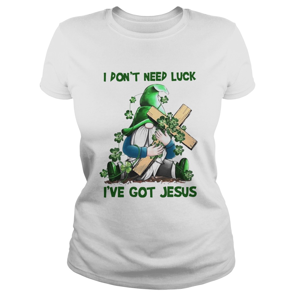 Gnome I Dont Need Luck Ive Got Jesus Classic Ladies