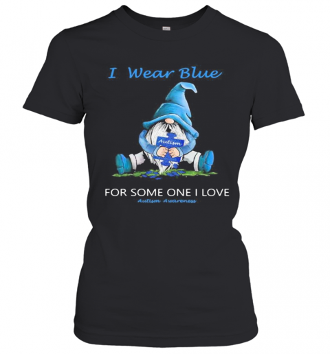 Gnomes I Wear Blue For Some One I Love Autism Awareness T-Shirt Classic Women's T-shirt