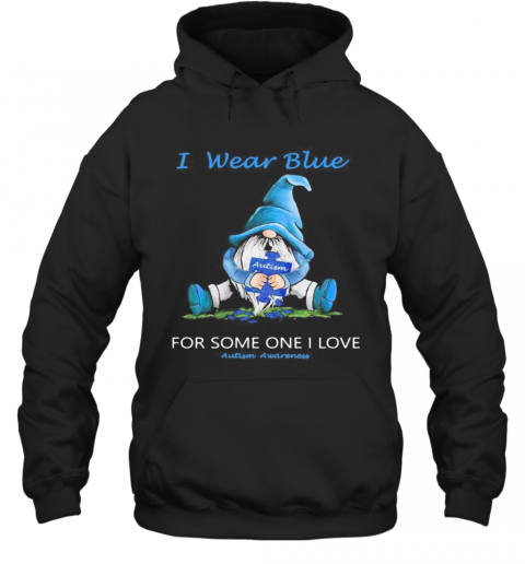 Gnomes I Wear Blue For Some One I Love Autism Awareness T-Shirt Unisex Hoodie