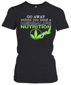 Go Away Unless You Need A Herbalife Nutrition Girl T-Shirt Classic Women's T-shirt