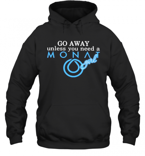 Go Away Unless You Need A Monat Girl T-Shirt Unisex Hoodie
