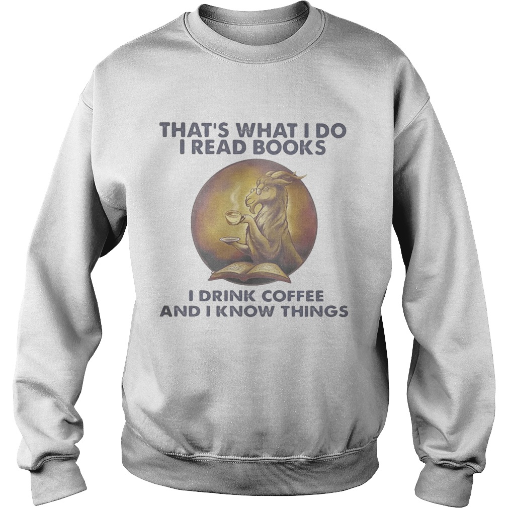 Goat thats what I do I read books I drink coffee and I know things Sweatshirt