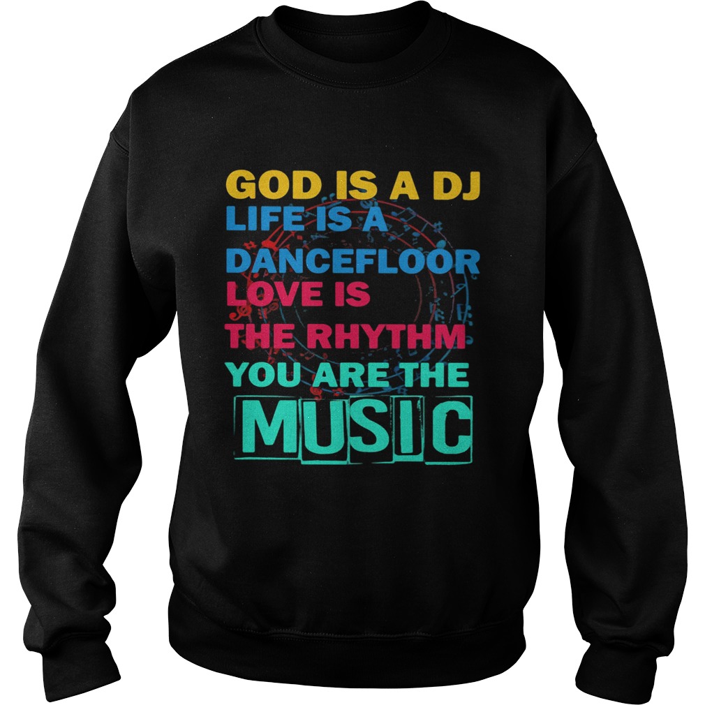 God Is A DJ Life Is A Dancefloor Love Is The Rhythm You Are The Music Sweatshirt